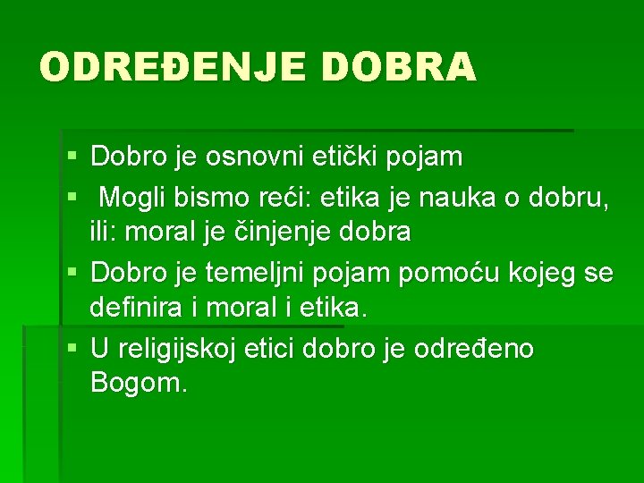 ODREĐENJE DOBRA § Dobro je osnovni etički pojam § Mogli bismo reći: etika je