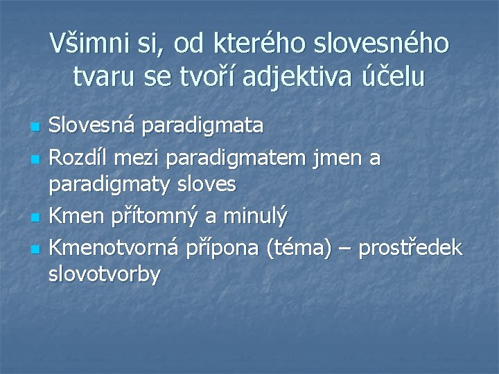 Všimni si, od kterého slovesného tvaru se tvoří adjektiva účelu n n Slovesná paradigmata