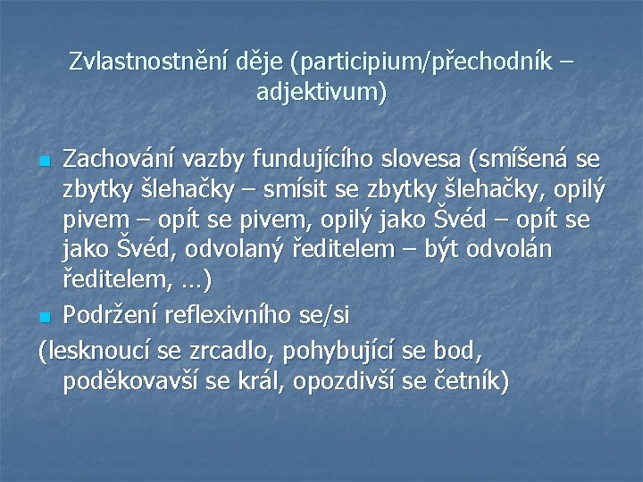 Zvlastnostnění děje (participium/přechodník – adjektivum) Zachování vazby fundujícího slovesa (smíšená se zbytky šlehačky –