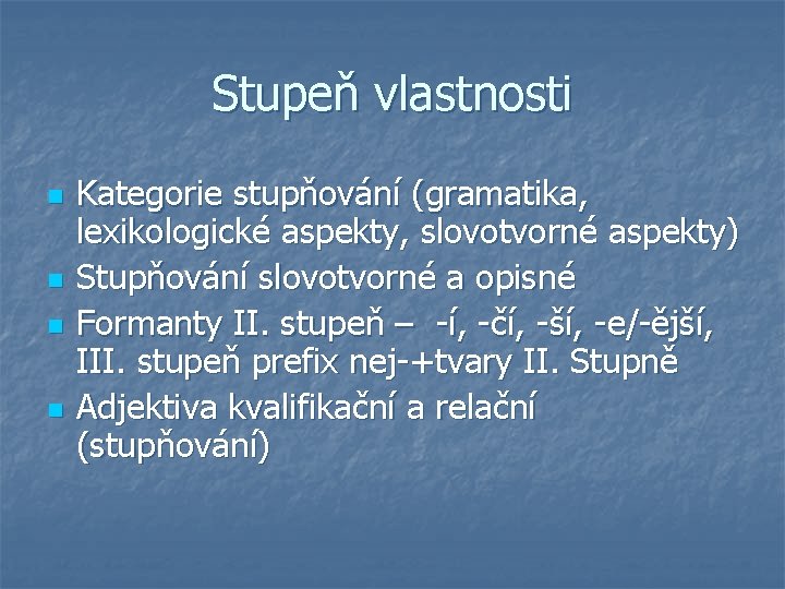 Stupeň vlastnosti n n Kategorie stupňování (gramatika, lexikologické aspekty, slovotvorné aspekty) Stupňování slovotvorné a