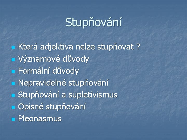 Stupňování n n n n Která adjektiva nelze stupňovat ? Významové důvody Formální důvody