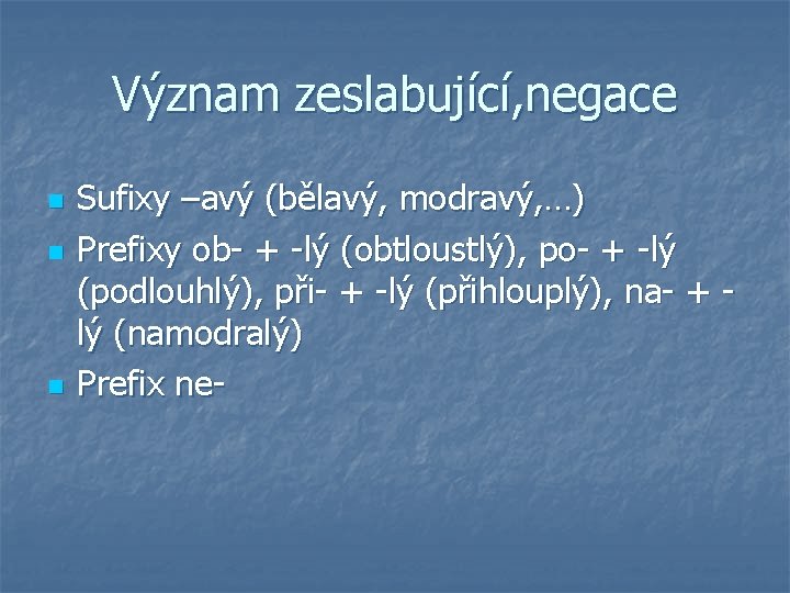 Význam zeslabující, negace n n n Sufixy –avý (bělavý, modravý, …) Prefixy ob- +