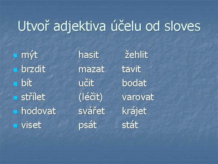 Utvoř adjektiva účelu od sloves n n n mýt brzdit bít střílet hodovat viset