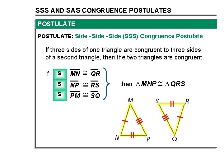 SSS AND SAS CONGRUENCE POSTULATES POSTULATE: Side - Side (SSS) Congruence Postulate If three