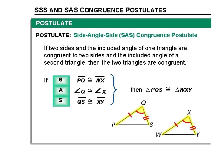 SSS AND SAS CONGRUENCE POSTULATES POSTULATE: Side-Angle-Side (SAS) Congruence Postulate If two sides and