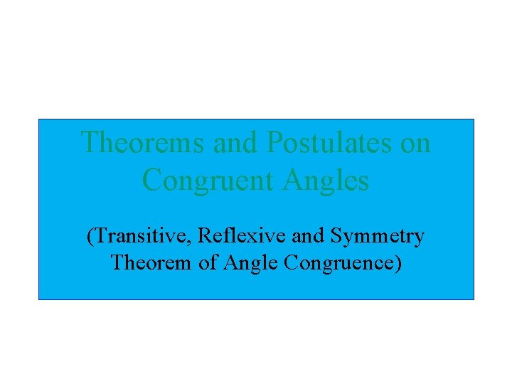 Theorems and Postulates on Congruent Angles (Transitive, Reflexive and Symmetry Theorem of Angle Congruence)