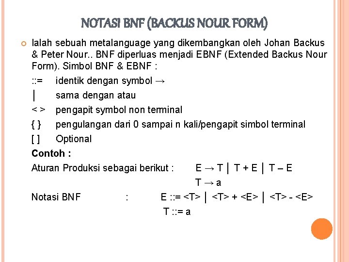 NOTASI BNF (BACKUS NOUR FORM) Ialah sebuah metalanguage yang dikembangkan oleh Johan Backus & NOTASI BNF (BACKUS NOUR FORM) Ialah sebuah metalanguage yang dikembangkan oleh Johan Backus &