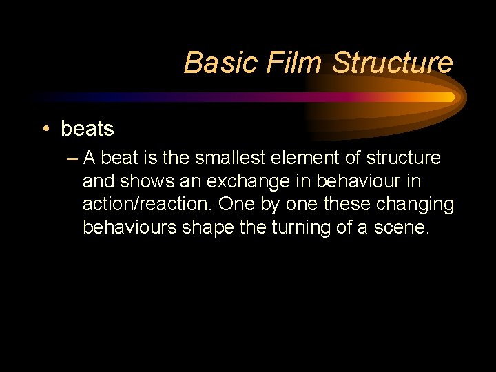 Basic Film Structure • beats – A beat is the smallest element of structure