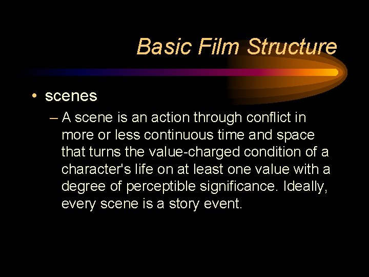 Basic Film Structure • scenes – A scene is an action through conflict in