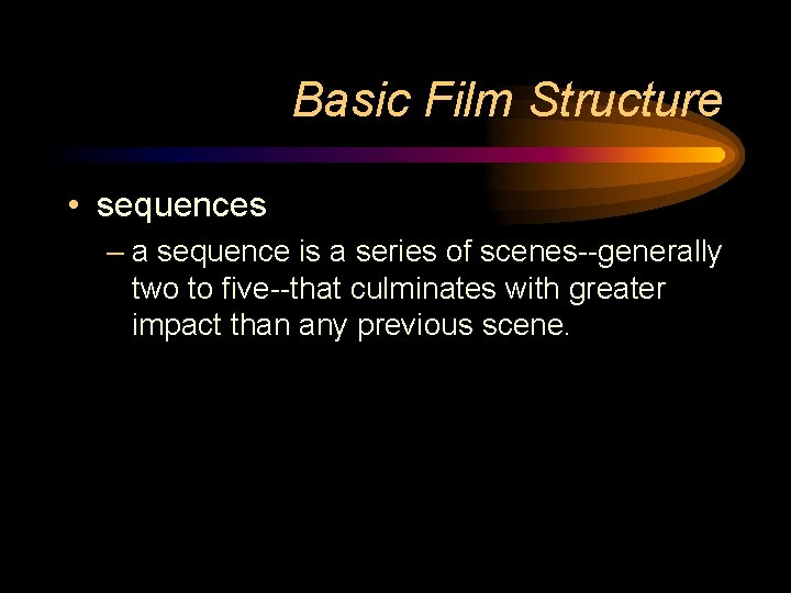 Basic Film Structure • sequences – a sequence is a series of scenes--generally two