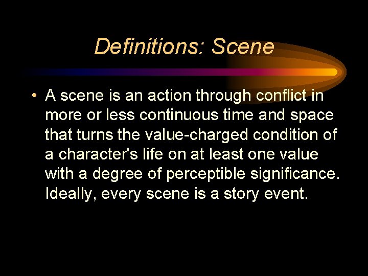 Definitions: Scene • A scene is an action through conflict in more or less