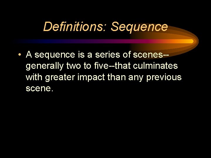 Definitions: Sequence • A sequence is a series of scenes-generally two to five--that culminates