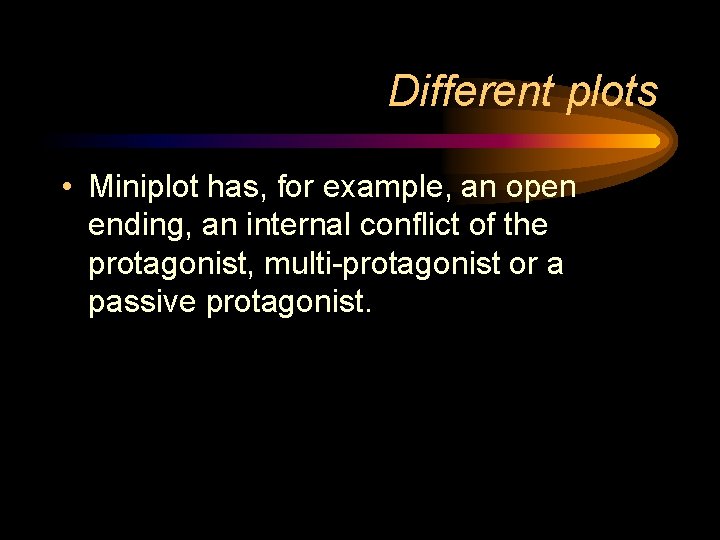 Different plots • Miniplot has, for example, an open ending, an internal conflict of