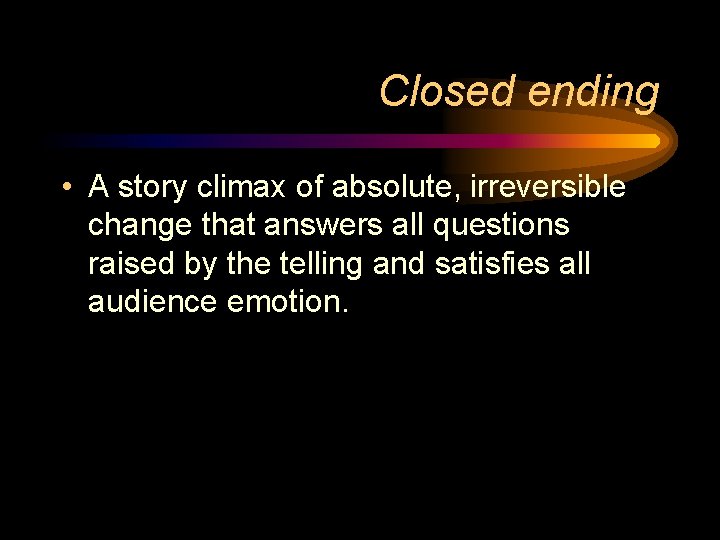 Closed ending • A story climax of absolute, irreversible change that answers all questions