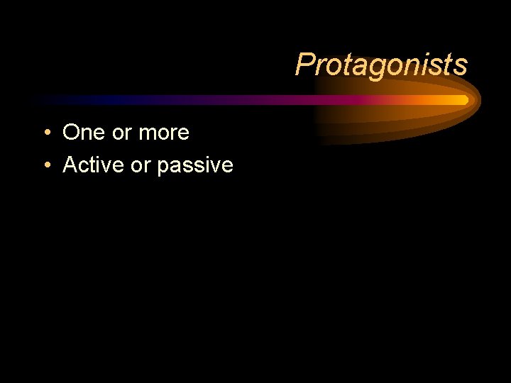 Protagonists • One or more • Active or passive 