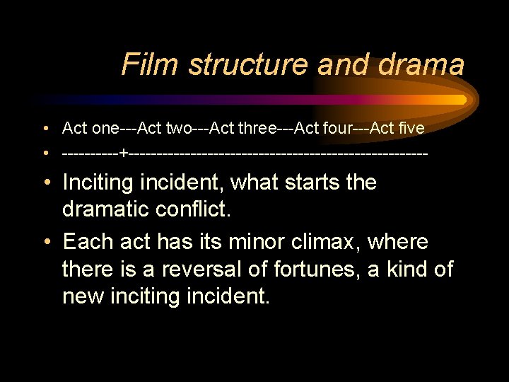 Film structure and drama • Act one---Act two---Act three---Act four---Act five • -----+--------------------------- •