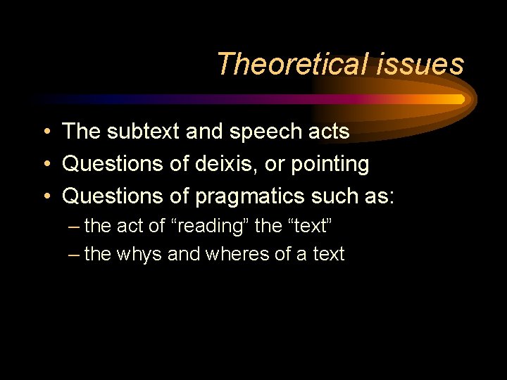 Theoretical issues • The subtext and speech acts • Questions of deixis, or pointing