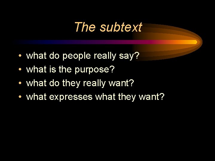 The subtext • • what do people really say? what is the purpose? what