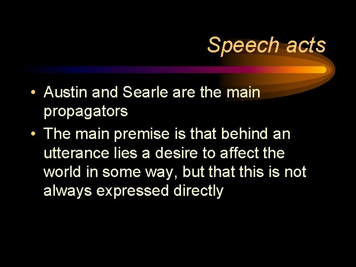 Speech acts • Austin and Searle are the main propagators • The main premise