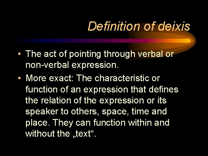 Definition of deixis • The act of pointing through verbal or non-verbal expression. •