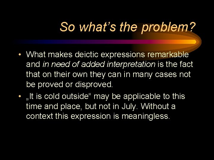 So what’s the problem? • What makes deictic expressions remarkable and in need of