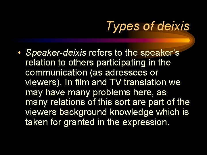 Types of deixis • Speaker-deixis refers to the speaker’s relation to others participating in
