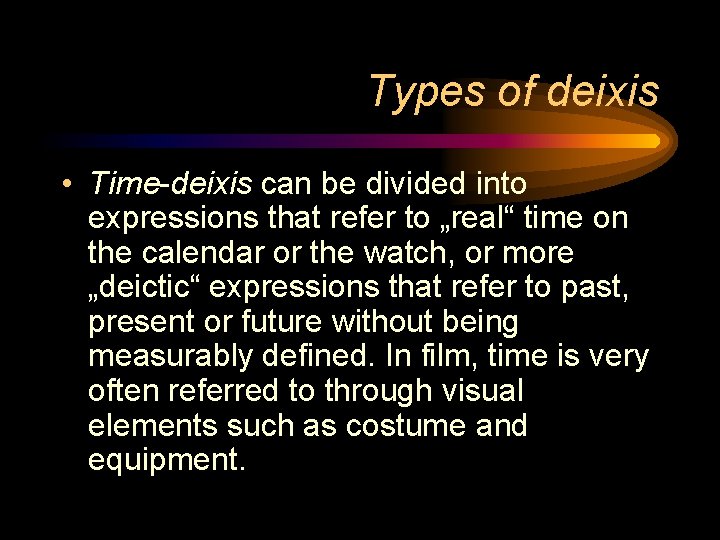 Types of deixis • Time-deixis can be divided into expressions that refer to „real“