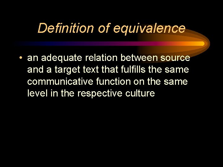 Definition of equivalence • an adequate relation between source and a target text that