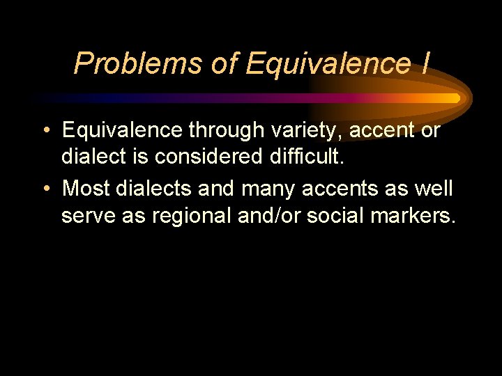 Problems of Equivalence I • Equivalence through variety, accent or dialect is considered difficult.