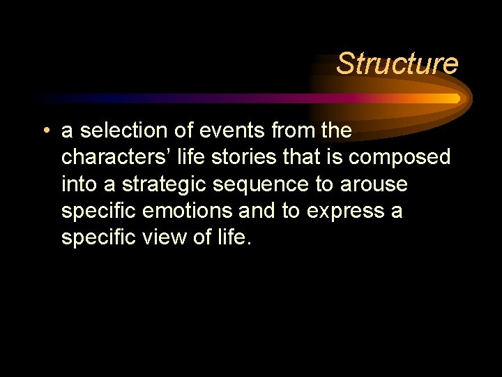 Structure • a selection of events from the characters’ life stories that is composed