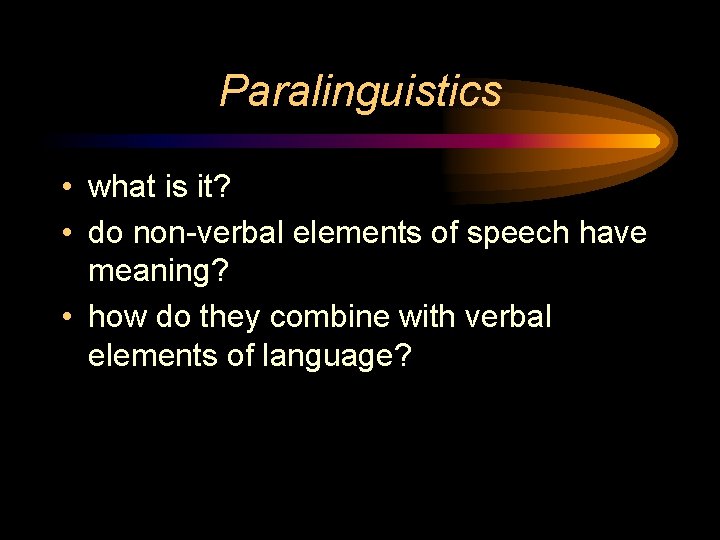 Paralinguistics • what is it? • do non-verbal elements of speech have meaning? •