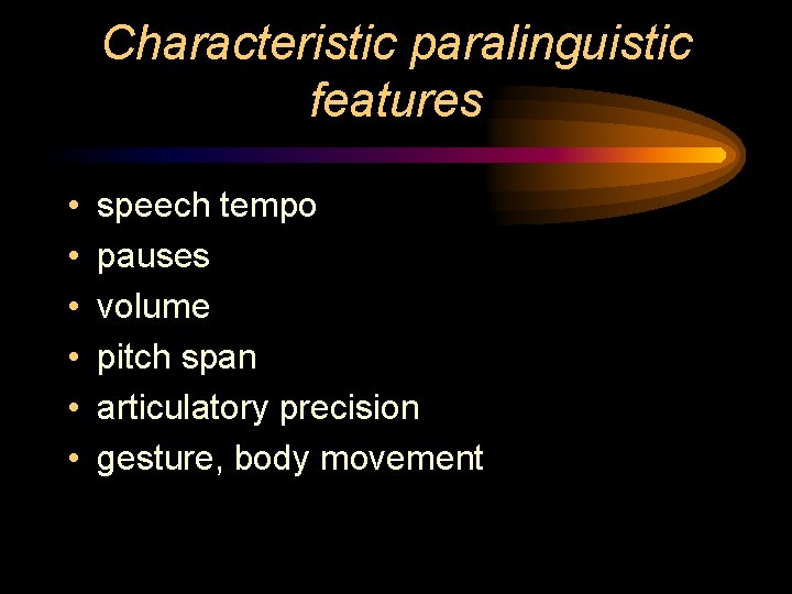 Characteristic paralinguistic features • • • speech tempo pauses volume pitch span articulatory precision