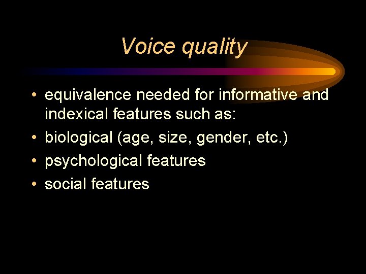 Voice quality • equivalence needed for informative and indexical features such as: • biological