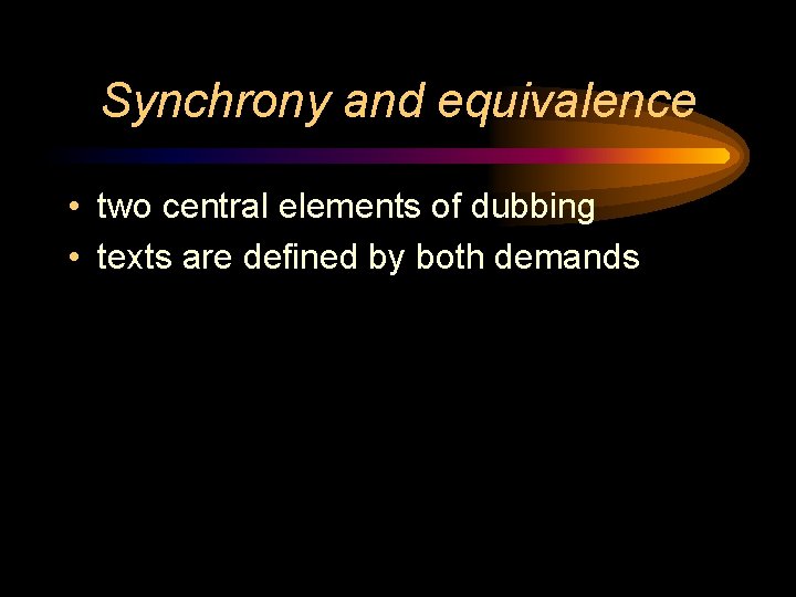 Synchrony and equivalence • two central elements of dubbing • texts are defined by