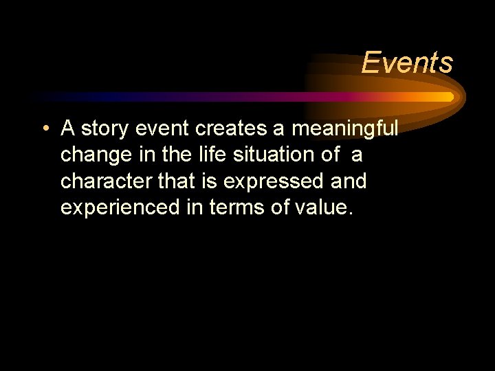 Events • A story event creates a meaningful change in the life situation of