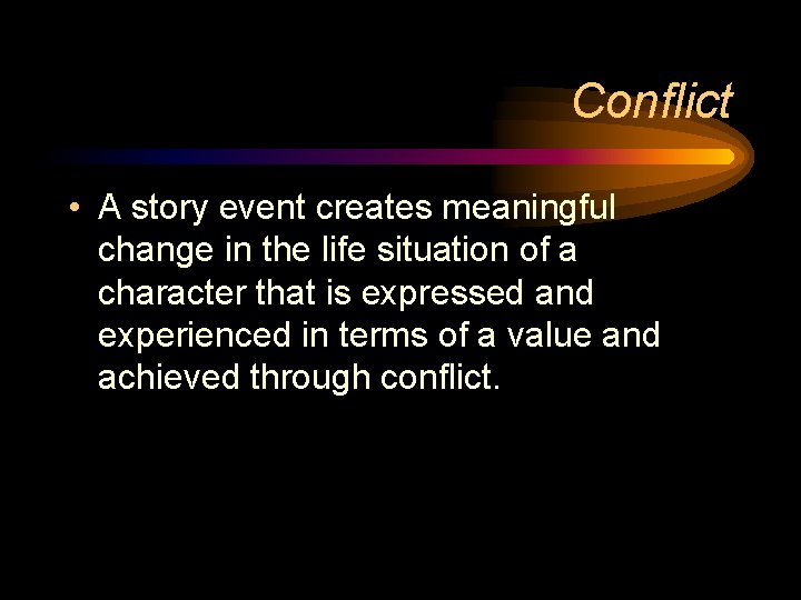 Conflict • A story event creates meaningful change in the life situation of a