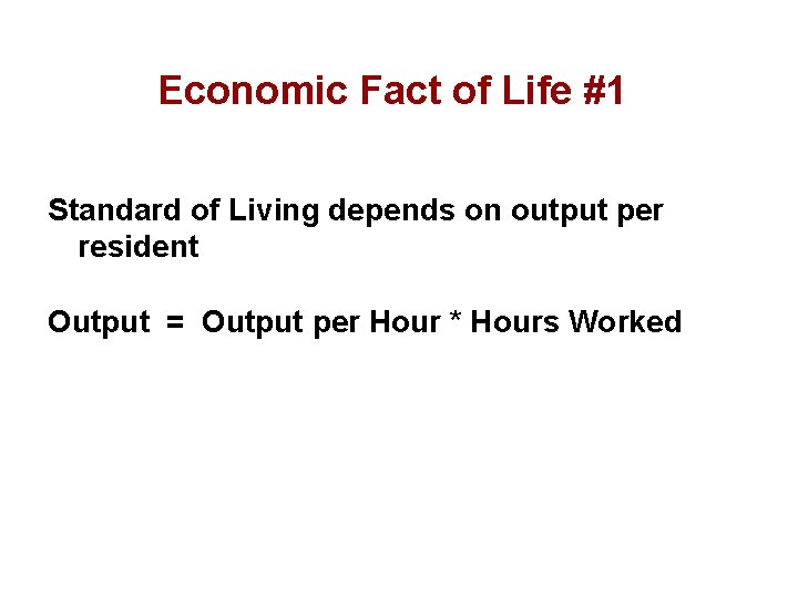 Economic Fact of Life #1 Standard of Living depends on output per resident Output