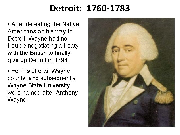 Detroit: 1760 -1783 • After defeating the Native Americans on his way to Detroit,