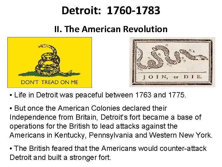 Detroit: 1760 -1783 II. The American Revolution • Life in Detroit was peaceful between
