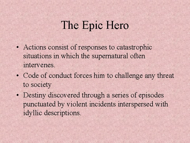 The Epic Hero • Actions consist of responses to catastrophic situations in which the