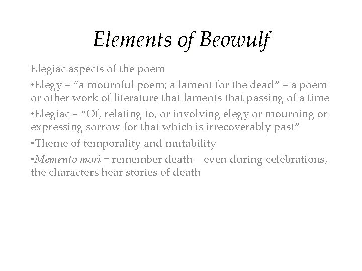 Elements of Beowulf Elegiac aspects of the poem • Elegy = “a mournful poem;