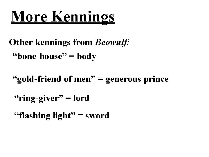 More Kennings Other kennings from Beowulf: “bone-house” = body “gold-friend of men” = generous