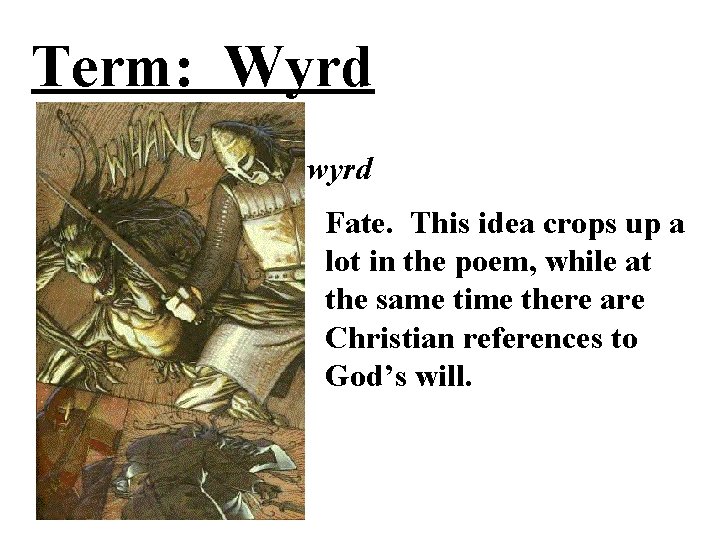 Term: Wyrd wyrd Fate. This idea crops up a lot in the poem, while