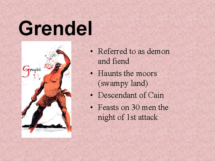Grendel • Referred to as demon and fiend • Haunts the moors (swampy land)