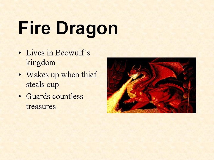 Fire Dragon • Lives in Beowulf’s kingdom • Wakes up when thief steals cup