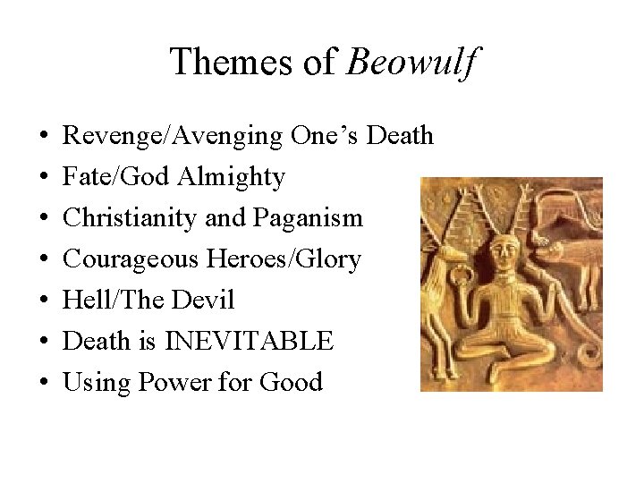 Themes of Beowulf • • Revenge/Avenging One’s Death Fate/God Almighty Christianity and Paganism Courageous