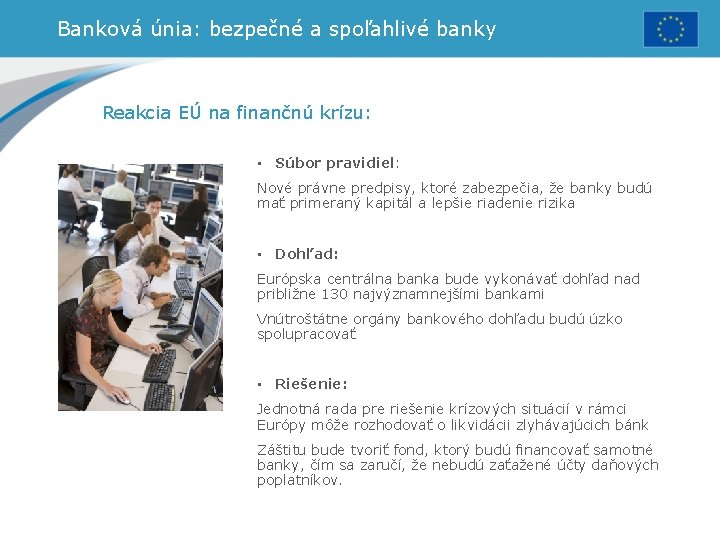 Banková únia: bezpečné a spoľahlivé banky Reakcia EÚ na finančnú krízu: • Súbor pravidiel: