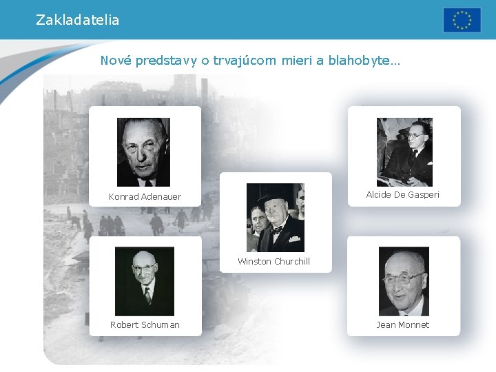 Zakladatelia Nové predstavy o trvajúcom mieri a blahobyte… Alcide De Gasperi Konrad Adenauer Winston