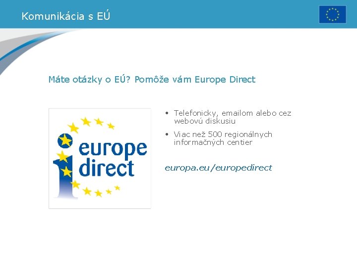 Komunikácia s EÚ Máte otázky o EÚ? Pomôže vám Europe Direct • Telefonicky, emailom