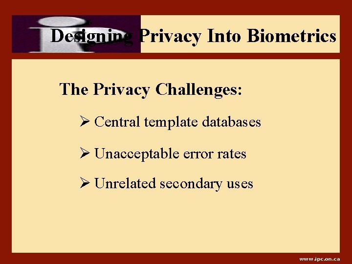 Designing Privacy Into Biometrics The Privacy Challenges: Ø Central template databases Ø Unacceptable error